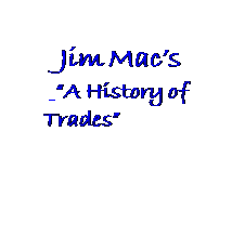 Text Box:   Jim Macs
  A History of           Trades

