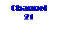 Text Box: Channel 21

