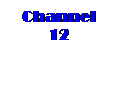 Text Box: Channel 12

