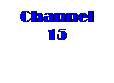Text Box: Channel 15

