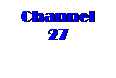Text Box: Channel 27

