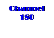 Text Box: Channel 180

